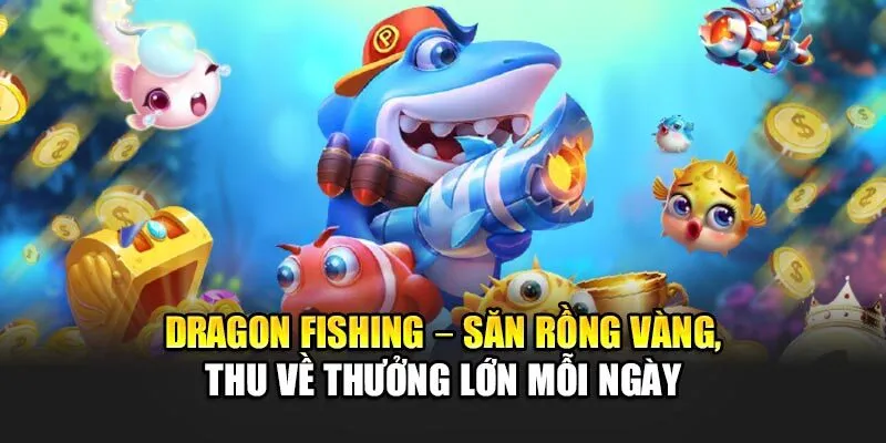 Cao Thủ Săn Rồng – Tựa game bắn cá hấp dẫn top đầu 2025