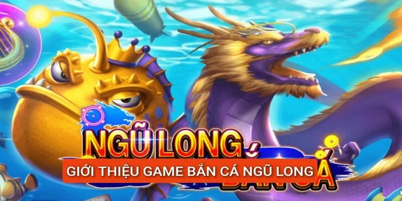 Thông tin sơ lược về tựa game Bắn Cá Ngũ Long